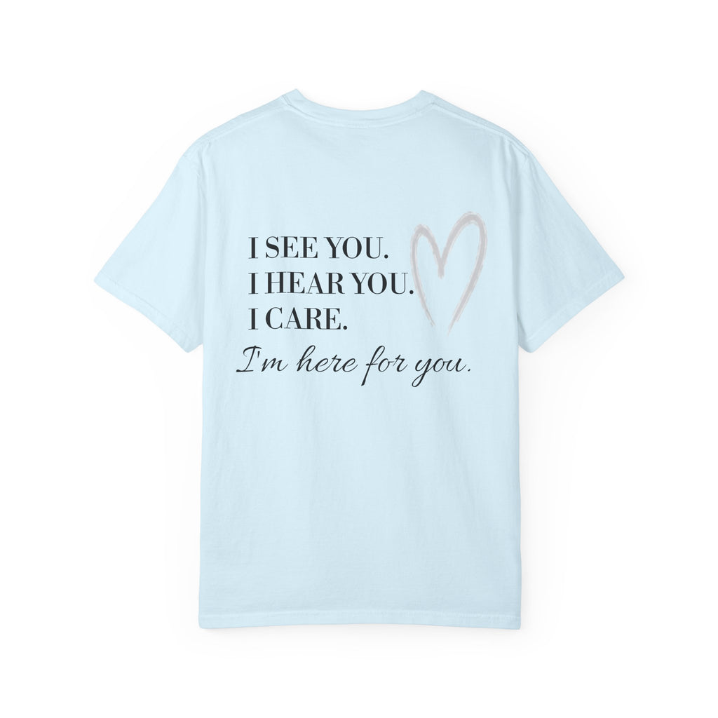 I See You I Hear You I Care I'm Here for You T-shirt | Compassion Heart Design