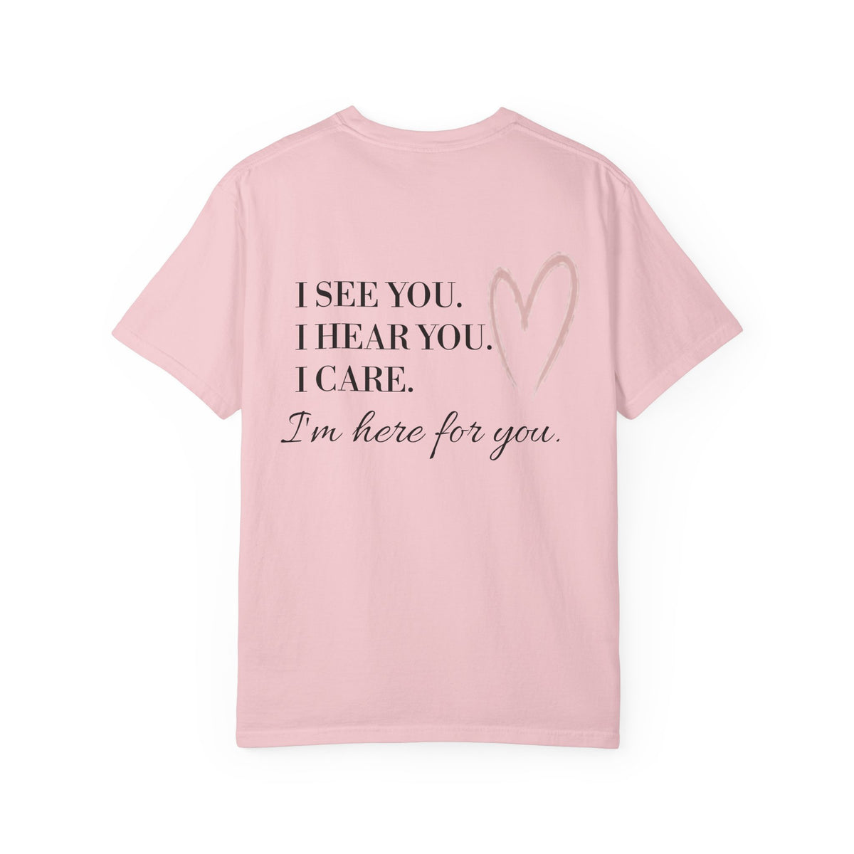 I See You I Hear You I Care I'm Here for You T-shirt | Compassion Heart Design