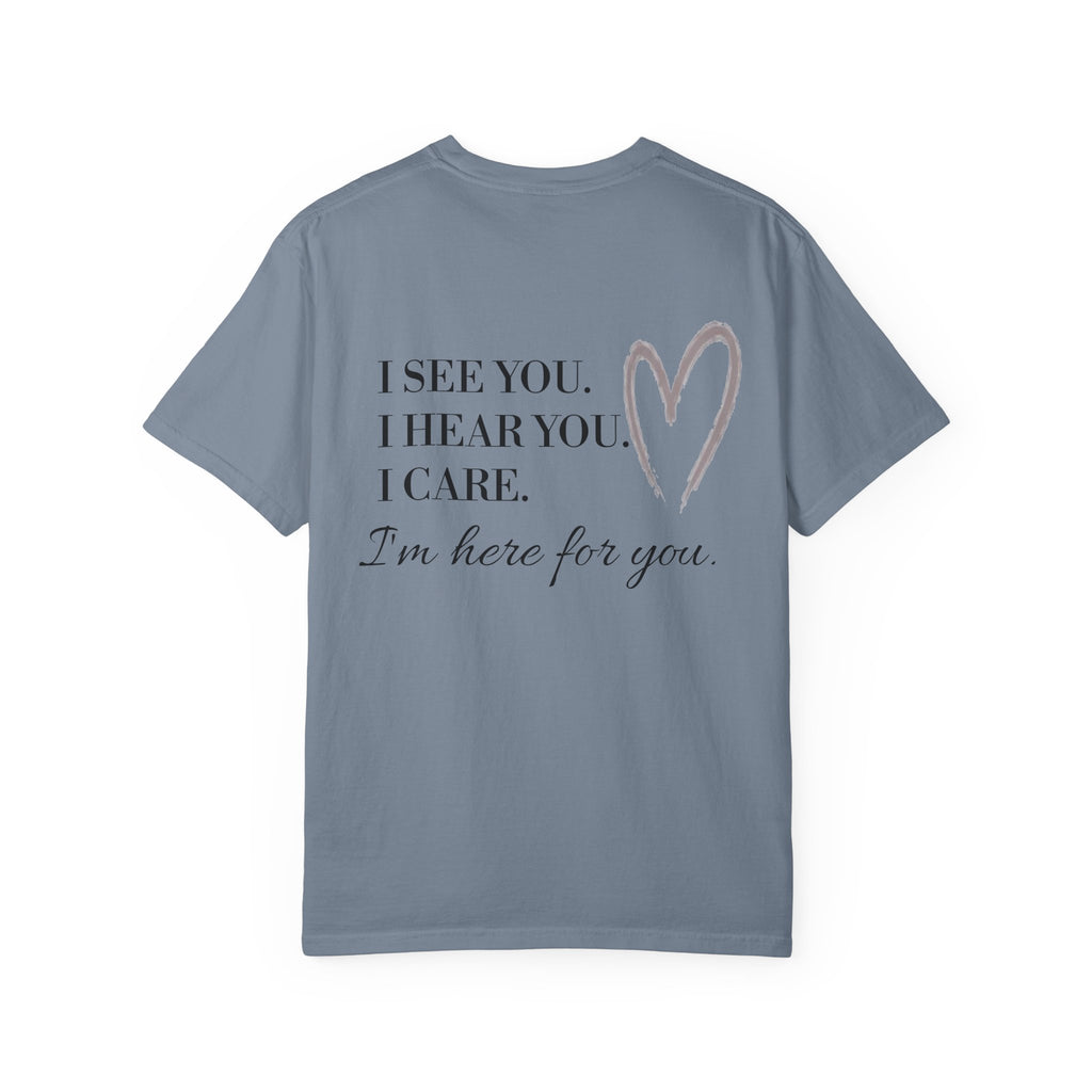 I See You I Hear You I Care I'm Here for You T-shirt | Compassion Heart Design