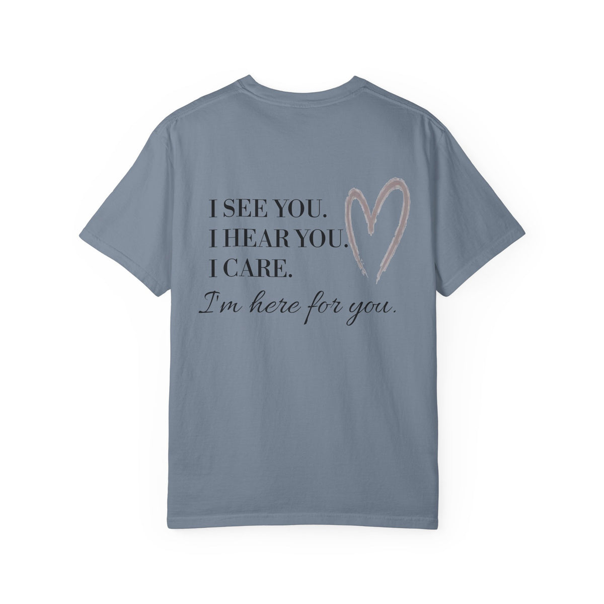 I See You I Hear You I Care I'm Here for You T-shirt | Compassion Heart Design