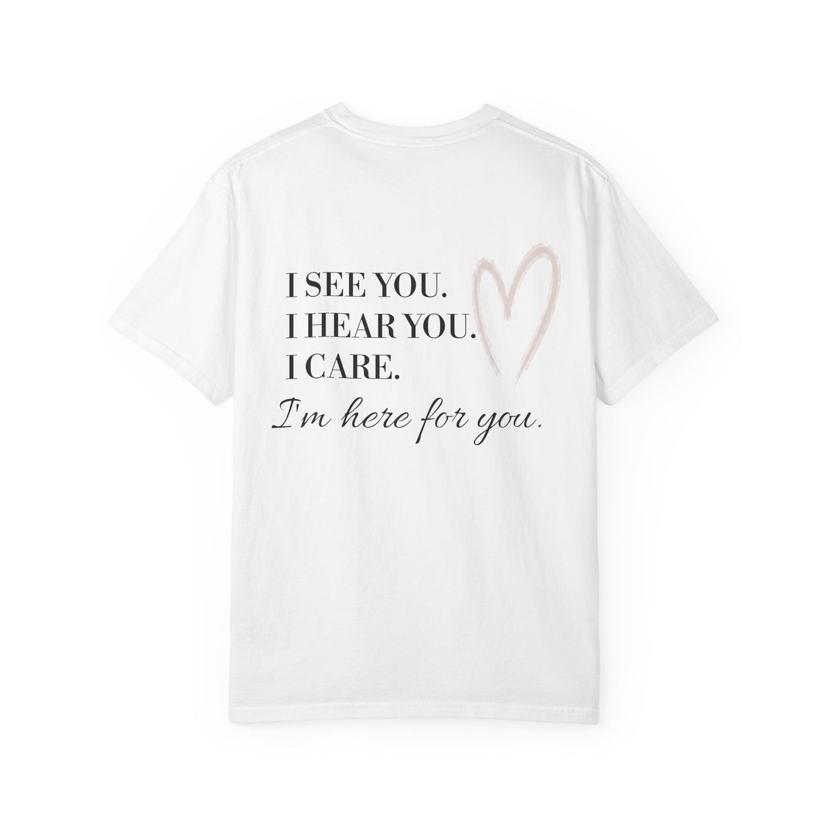 I See You I Hear You I Care I'm Here for You T-shirt | Compassion Heart Design