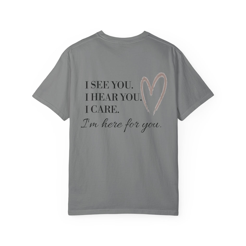I See You I Hear You I Care I'm Here for You T-shirt | Compassion Heart Design