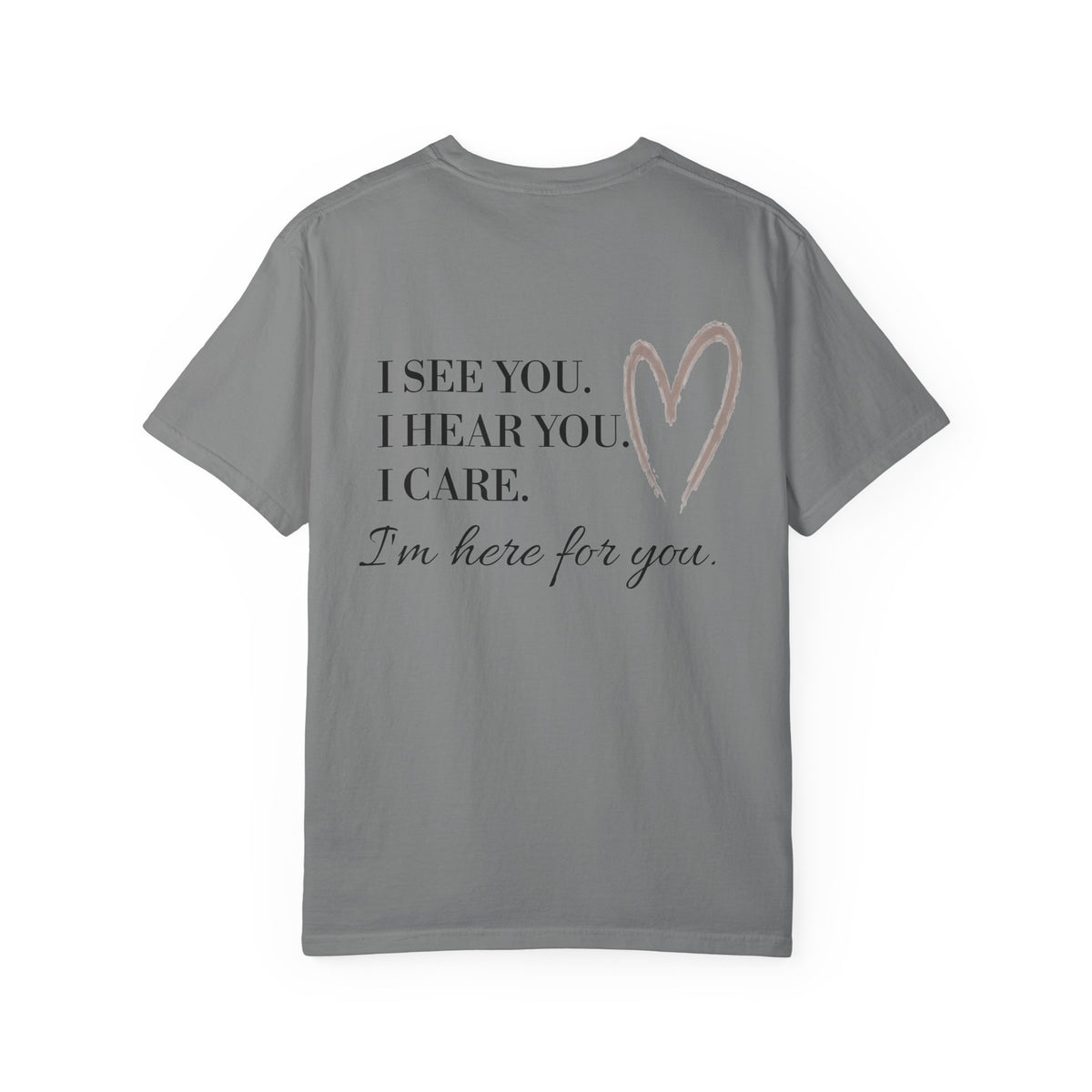 I See You I Hear You I Care I'm Here for You T-shirt | Compassion Heart Design