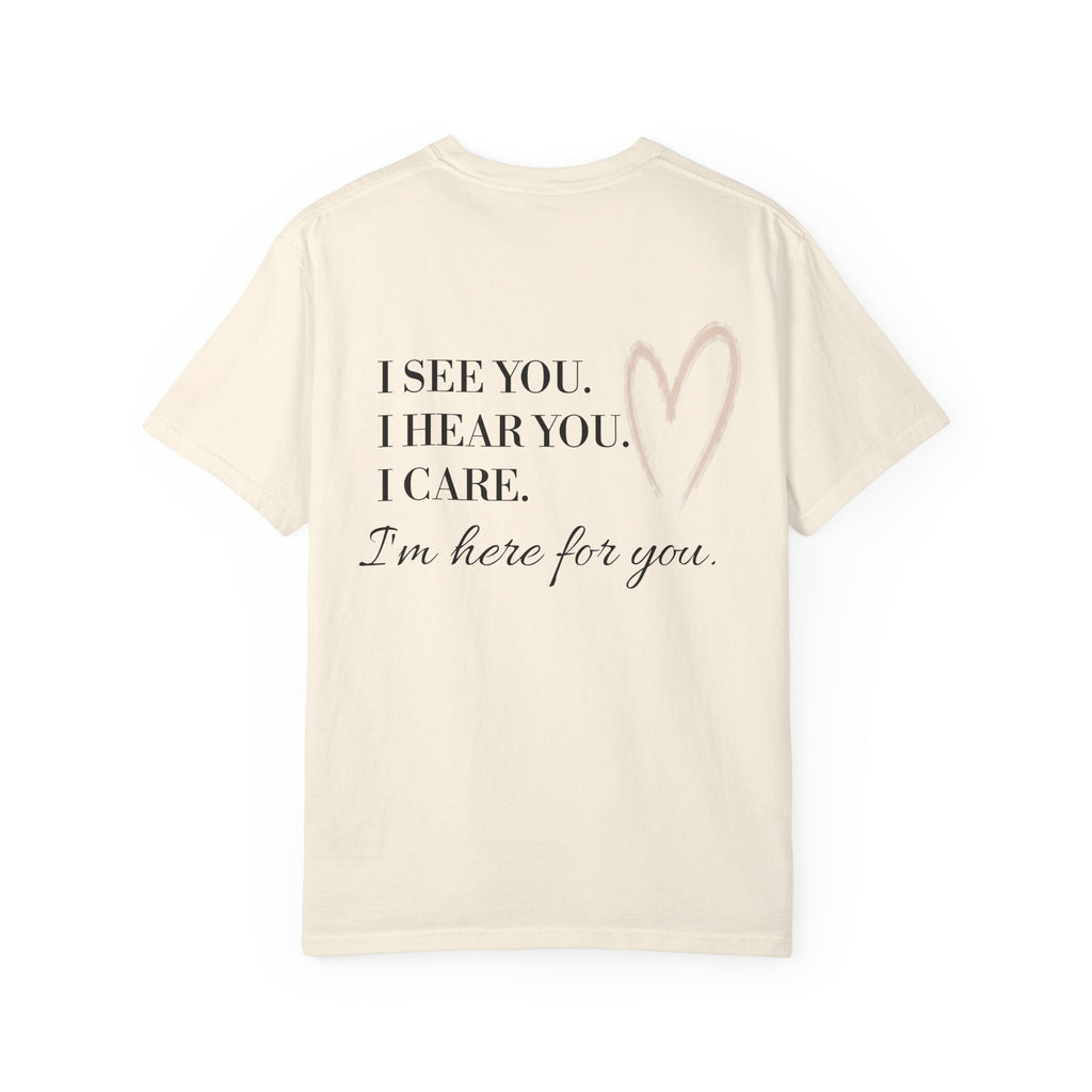 I See You I Hear You I Care I'm Here for You T-shirt | Compassion Heart Design