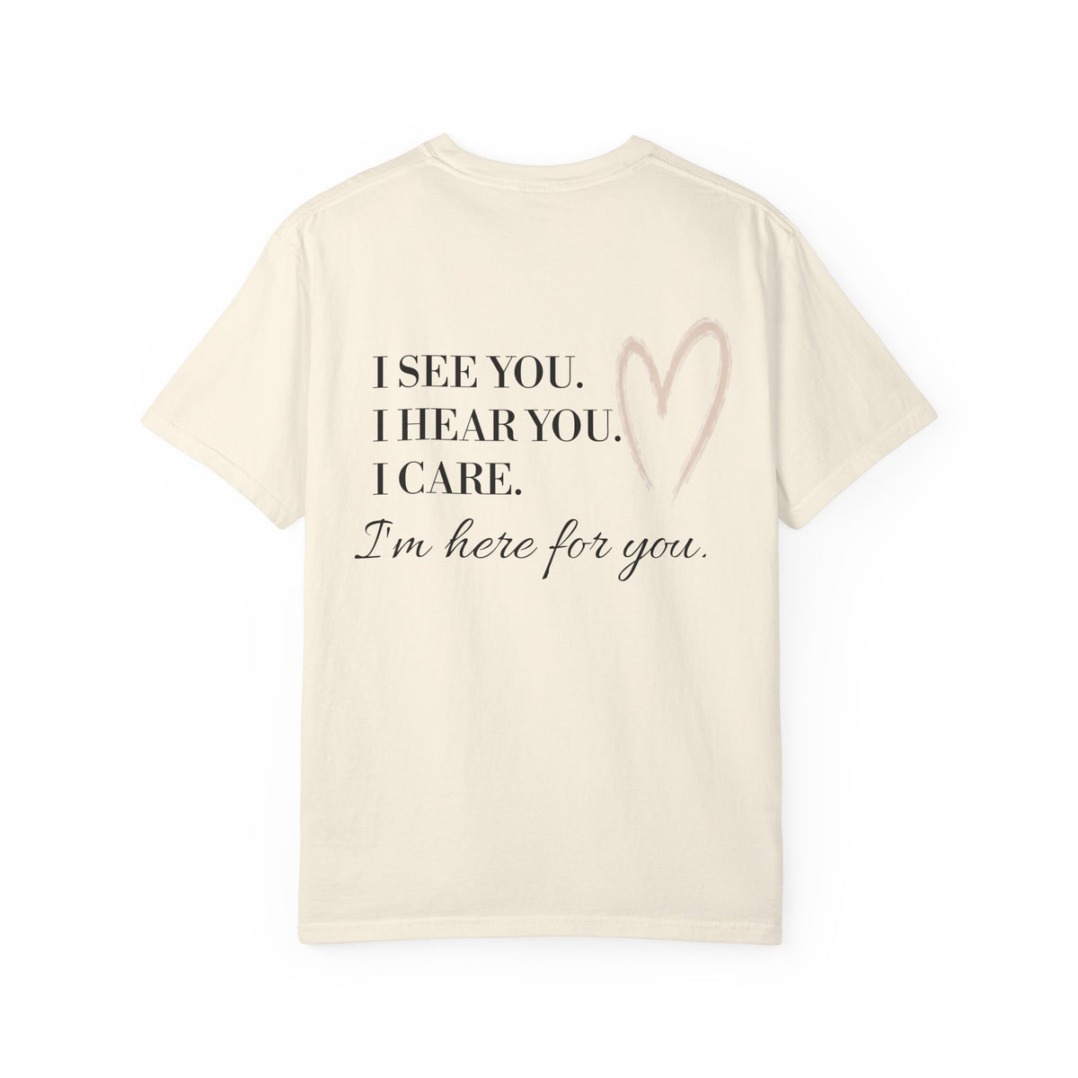 I See You I Hear You I Care I'm Here for You T-shirt | Compassion Heart Design